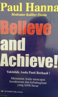 Image of Believe and Achieve! : Yakinlah, Anda Pasti Berhasil!