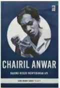 Chairil Anwar : Bagimu Negeri Menyediakan Api