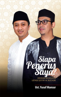 Image of Siapa Penerus Saya? Memoar Kehidupan Ustadz Jeffry Al Buchori