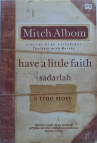 Image of Have a Little Faith = Sadarlah : Sebuah Kisah Nyata tentang Perjalanan Iman untuk Menemukan Tujuan Hidup