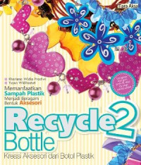 Image of Recycle Bottle 2 : Kreasi Aksesori dari Botol Plastik