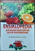Ensiklopedia Jus Buah dan Sayur untuk Penyembuhan : Kiat Hidup Lebih Sehat dengan Terapi Jus